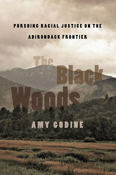 Book cover for the black woods by author Amy Godine, pursuing racial justice on the Adirondack Frontier